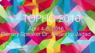 TOPHC 2016 Plenary Session: Dr. Alejandro Jadad