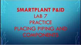 [SPPID]\LAB 7_PRACTICE PLACING PIPING & COMPONENTS