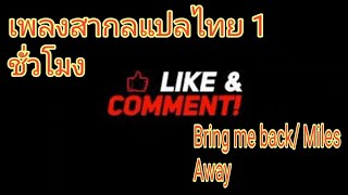 เพลงสากลแปลไทย 1 ชั่วโมง ( เพลง Bring me back/ Miles Away.