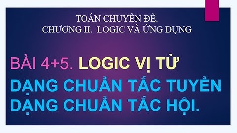 TOÁN CHUYÊN ĐÊ I LOGIC VỊ TỪ. DẠNG CHUẨN TẮC TUYỂN- DẠNG CHUẨN TẮC HỘI