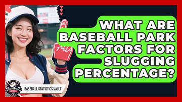 What Are Baseball Park Factors For Slugging Percentage? - Baseball Statistics Vault