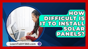 How Difficult Is It to Install Solar Panels? - LearnToDIY360.com