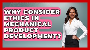 Why Consider Ethics In Mechanical Product Development? - Mechanical Engineering Explained
