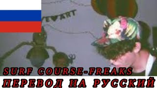 SURF COURSE-FREAKS ПЕРЕВОД НА РУССКИЙ!