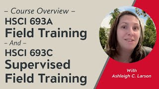 Course Overview: HSCI 693A Field Training, HSCI 693C Supervised Field Training