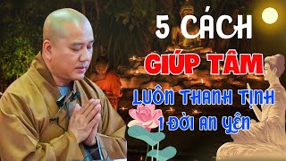 5 Cách Giúp Tâm Luôn Thanh Tịnh 'Một Đời An Yên'  Bớt Nghe, Bớt Nóng, Bớt Nhìn |Thầy Thích Pháp Hòa