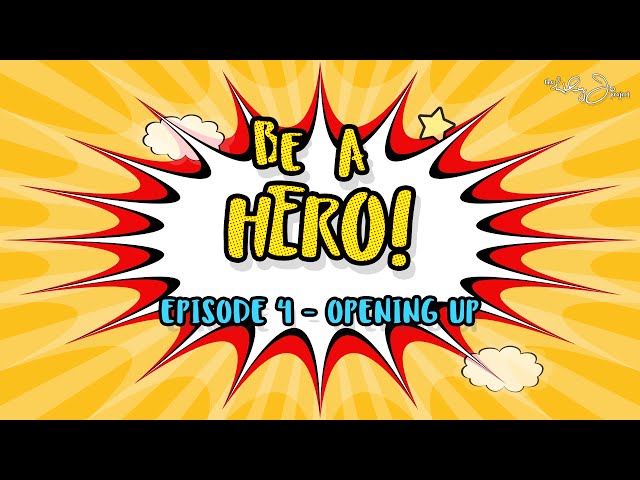 BE A HERO! | Episode 4 - Opening Up