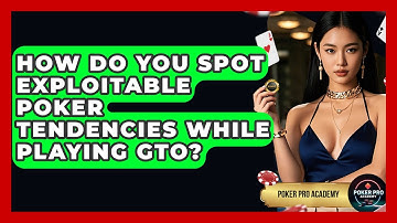 How Do You Spot Exploitable Poker Tendencies While Playing GTO? - Poker Pro Academy