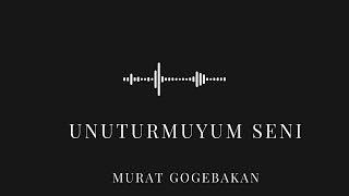 Murat Göğebakan - Unuturmuyum seni