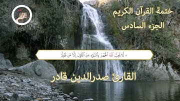 ختم القران الكريم بصوت القارئ صدرالدین قادر   الجزء السادس
