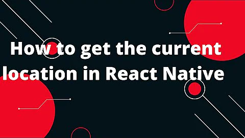 How to get the current location in React Native | React Native Geolocation