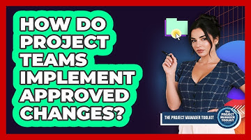 How Do Project Teams Implement Approved Changes?