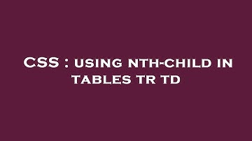 CSS : using nth-child in tables tr td