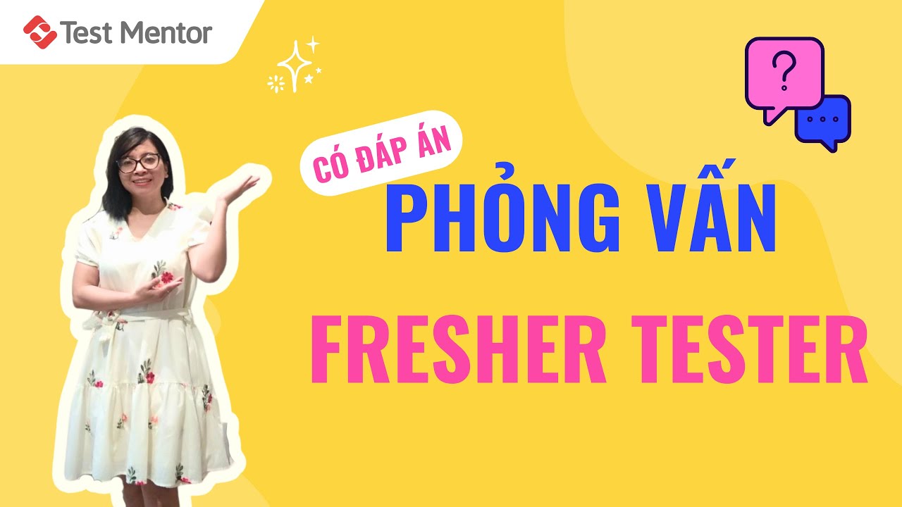 Bộ câu hỏi phỏng vấn Fresher Tester thường gặp có đáp án | Test Mentor