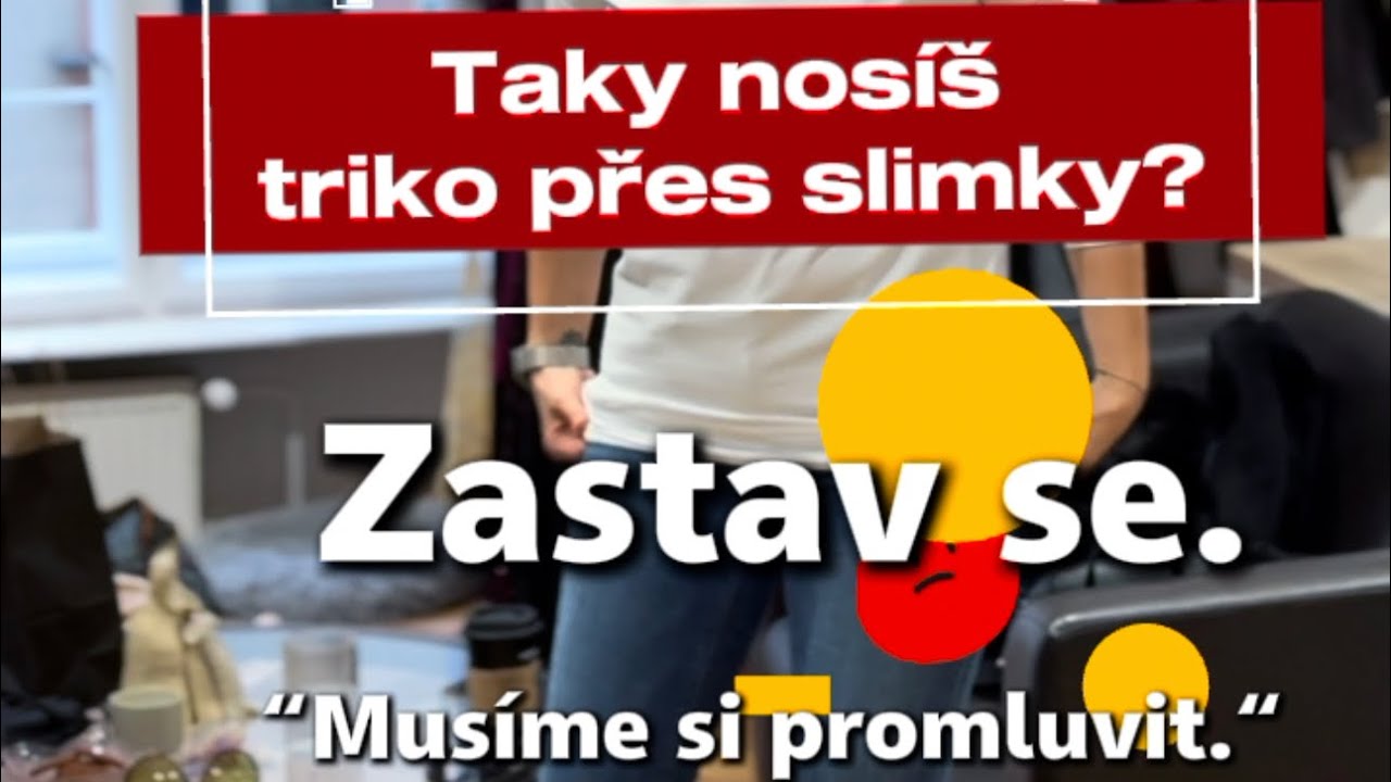 ZASTAV SE❗️…NOSÍŠ TRIKO PŘES SLIMKY?👖👚.. “musíme si promluvit.”👏