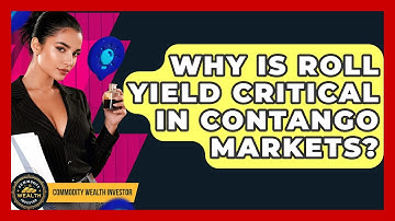 Why Is Roll Yield Critical In Contango Markets? - Commodity Wealth Investor