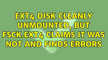 ext4 disk cleanly unmounted, but fsck.ext4 claims it was not and finds errors
