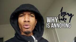 Why BEING FAKE Is Annoying