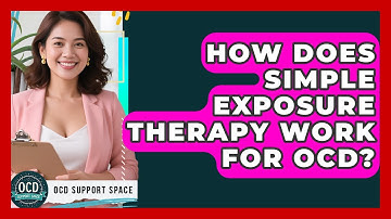 How Does Simple Exposure Therapy Work For OCD? - OCD Support Space