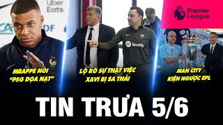 BẢN TIN TRƯA 5/6 | MBAPPE NÓI PSG DỌA NẠT, PSG CHÊ MBAPPE KHÔNG CÓ ĐẲNG CẤP, MC KIỆN NGƯỢC EPL