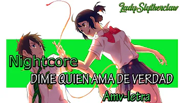 ~AMV~Dime quien ama de verdadl//Nightcore (letra)