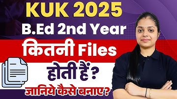 KUK B.Ed Exam 2025 | B.Ed 2nd Year Practical Files Kaise Banae | Total Files | Complete Details