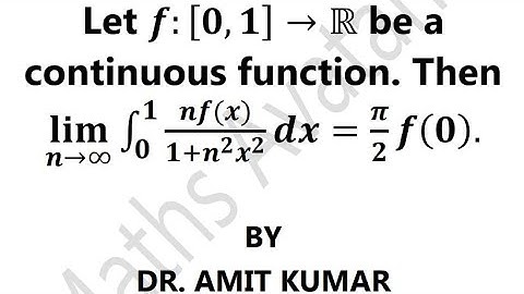 If f:[0,1]→R is a continuous function, then ⁡∫(nf(x))/(1+n^2 x^2 )dx→π/2 f(0) as n→∞.