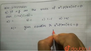 If `alpha , beta`  are the  roots  of ` x^2-p(x+1)+c=0` then `(1+alpha   |Class 12 MATH | Doubtnut