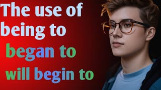the use of begin to, began to, will begin to