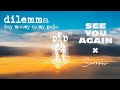 dilemma-Pay money To my Pain★mashup★See You Again/Steady&amp;Co