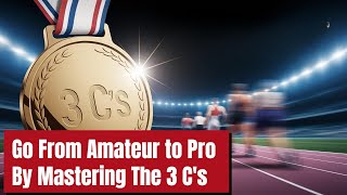 Go From Amateur to Pro By Mastering The 3 C's