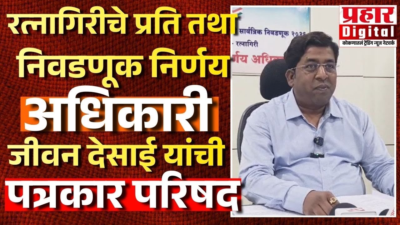 रत्नागिरीचे प्रति तथा निवडणूक निर्णय अधिकारी जीवन देसाई यांची पत्रकार परिषद