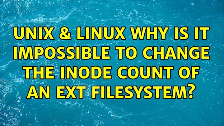 Unix & Linux: Why is it impossible to change the inode count of an ext filesystem?