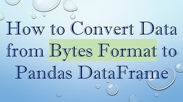 How to Convert Data from Bytes Format to Pandas DataFrame