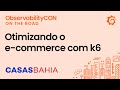 Casas Bahia Simula Jornadas Críticas do Ecommerce com k6 Browser para Melhorar a Experiência Digital
