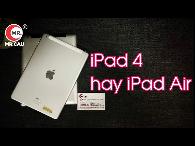 So sánh iPad 4 với iPad Air mới nhất 2021 . Compare iPad 4 with the latest iPad Air 2021 MR CAU