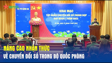 Nâng cao nhận thức về chuyển đổi số trong Bộ Quốc phòng - Báo QĐND