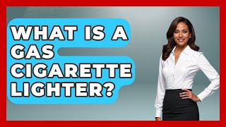 What Is A Gas Cigarette Lighter? - The Collectibles Guide