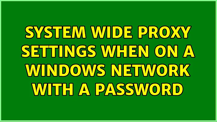 Ubuntu: System wide Proxy settings when on a windows network with a password (3 Solutions!!)