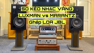 MỜI CÁC BÁC THẨM - Nhạc vàng chọn Luxman hay Marantz ghép JBL