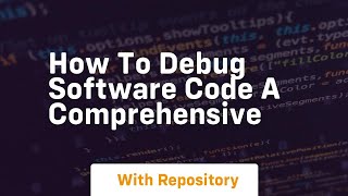 how to debug software code a comprehensive
