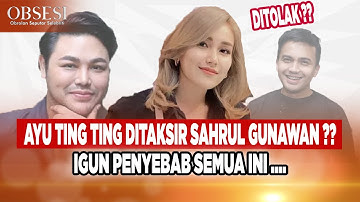 DIAM-DIAM SAHRUL GUNAWAN NGAREP CINTA AYU TING TING, IGUN BONGKAR ALASAN AYU GAK SUKA - OBSESI 05/10