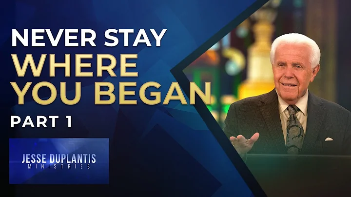 Never Stay Where You Began, Part 1 | Jesse Duplantis