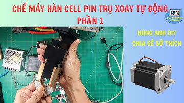 Chế máy hàn cell trụ xoay phần 1 | Hùng Anh DIY I