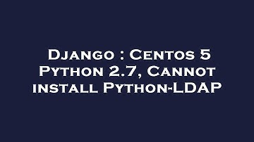 Django : Centos 5 Python 2.7, Cannot install Python-LDAP