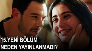 Sevdiğim Sensin 15. Yeni Neden Yayınlanmadı?