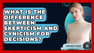 What Is The Difference Between Skepticism And Cynicism For Decisions? - Learn About Atheism