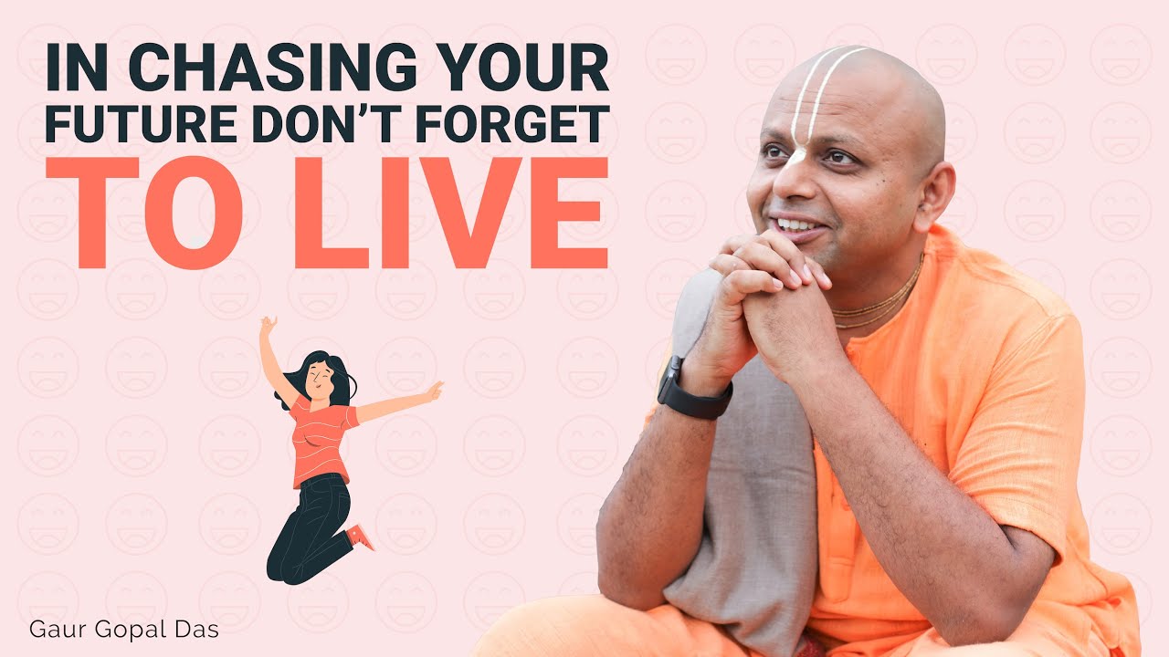 In Chasing Your Future Don't Forget To Live | Gaur Gopal Das - YouTube