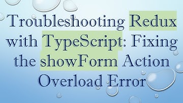 Troubleshooting Redux with TypeScript: Fixing the showForm Action Overload Error
