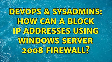DevOps & SysAdmins: How can a block IP addresses using Windows Server 2008 firewall?